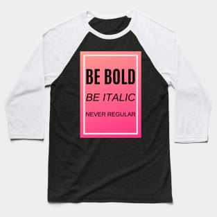 Be bold, be italic, never regular Baseball T-Shirt